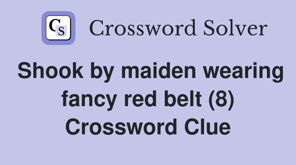 Shook by maiden wearing fancy red belt (8) Crossword Clue