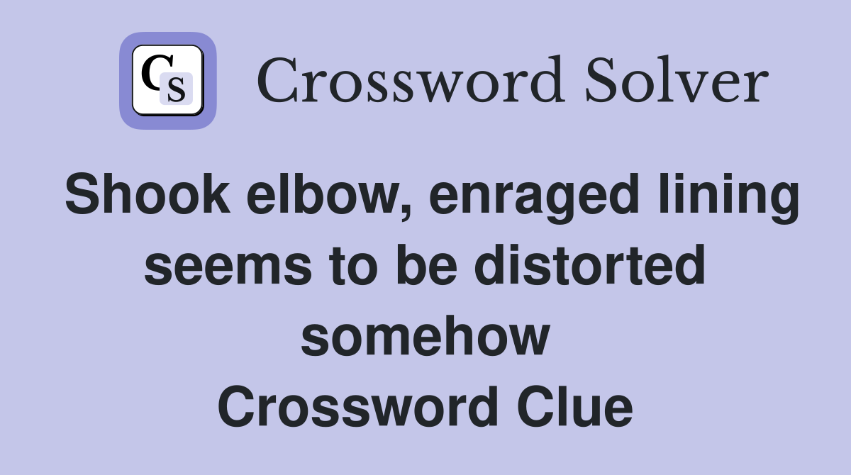 Shook elbow, enraged lining seems to be distorted somehow Crossword Clue