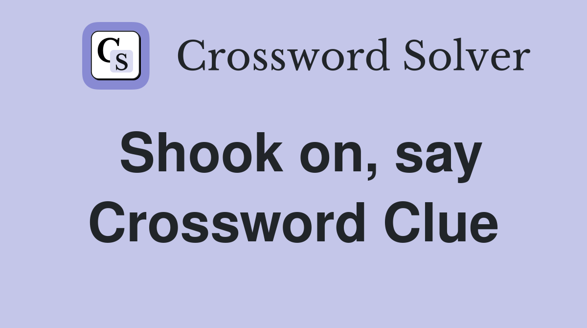 Shook on, say Crossword Clue