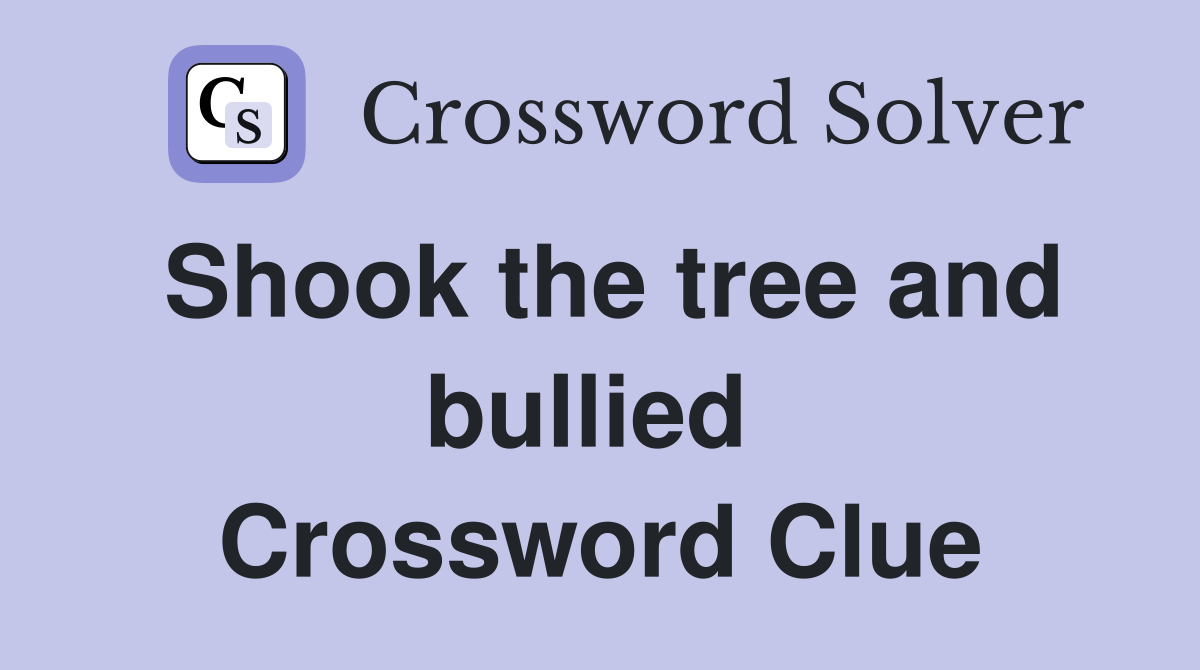 Shook the tree and bullied  Crossword Clue