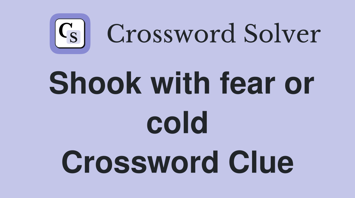 Shook with fear or cold Crossword Clue