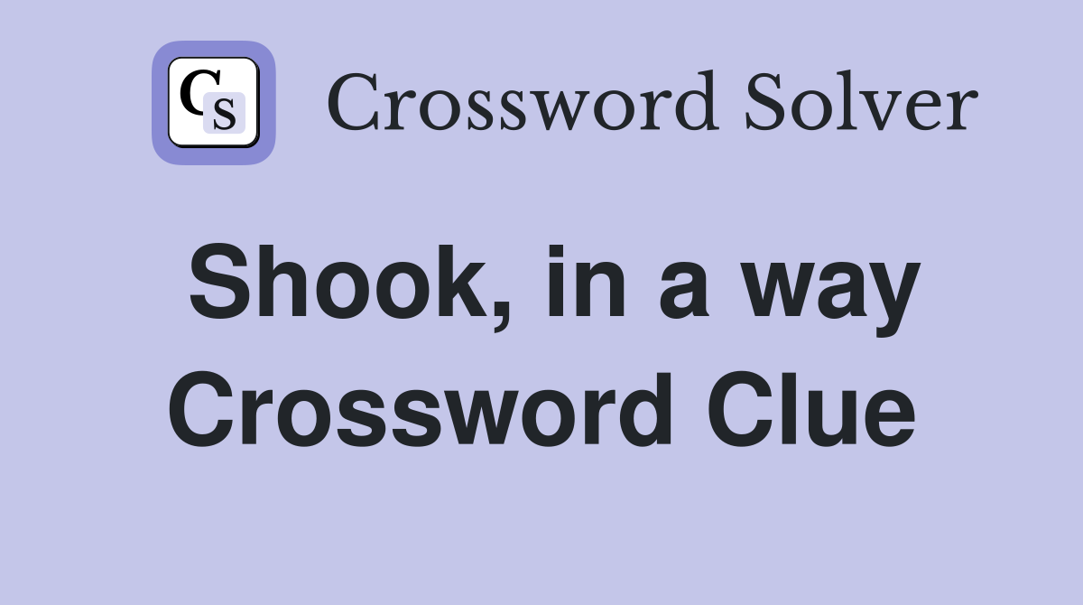 Shook, in a way Crossword Clue