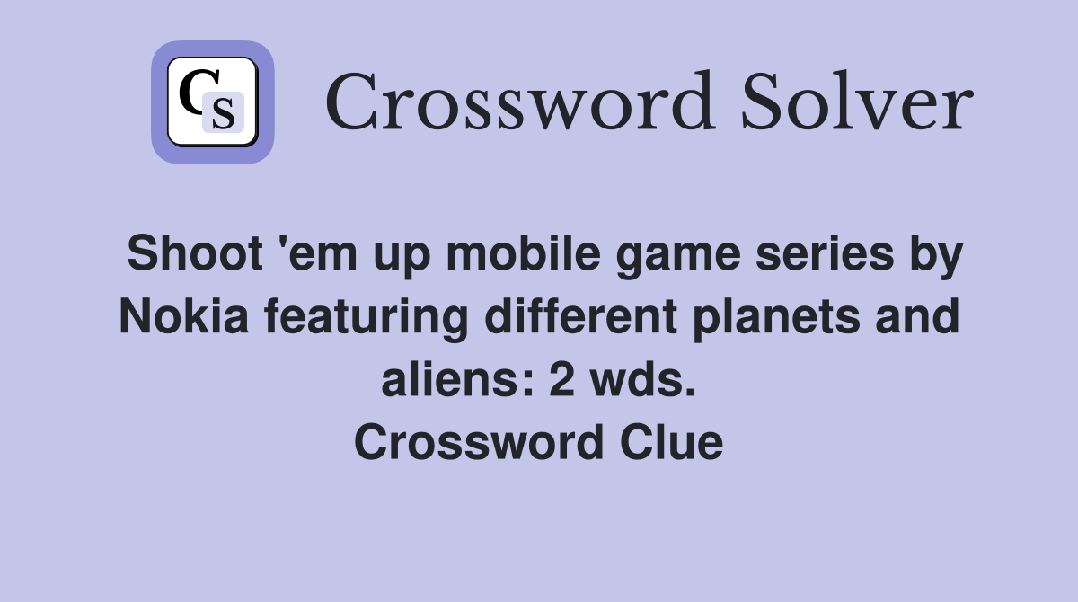 Shoot 'em up mobile game series by Nokia featuring different planets and aliens: 2 wds. Crossword Clue