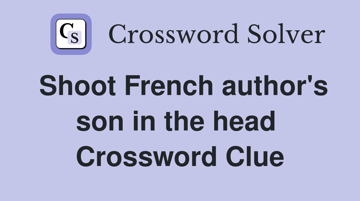Shoot French author's son in the head  Crossword Clue