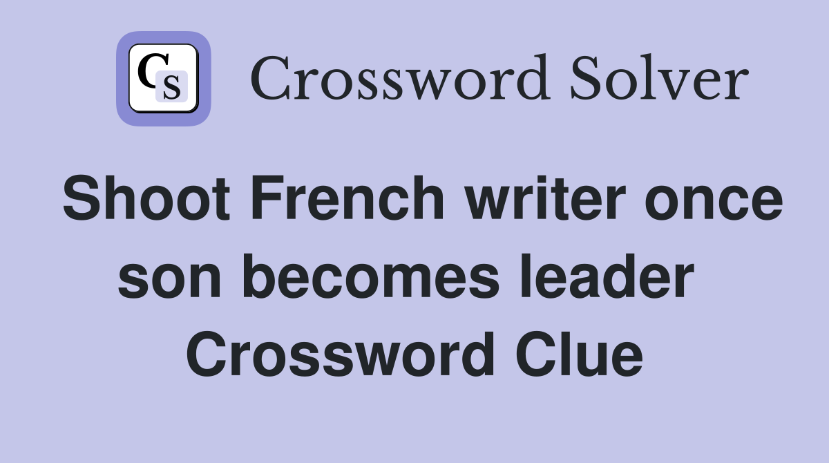 Shoot French writer once son becomes leader  Crossword Clue