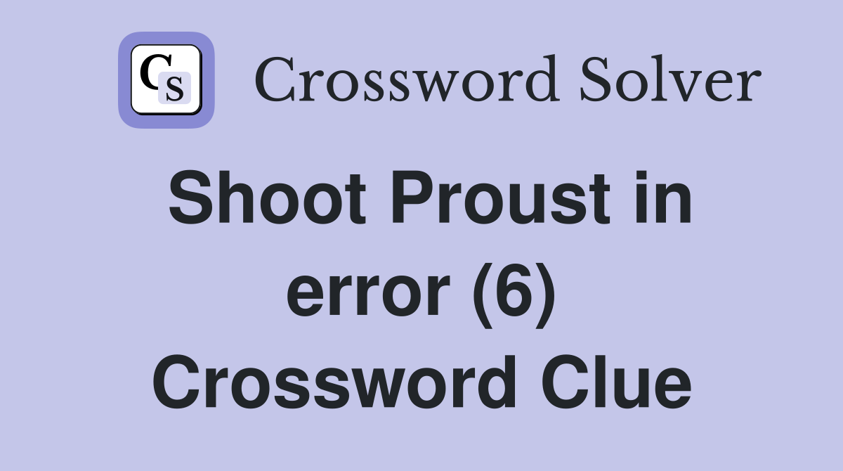 Shoot Proust in error (6) Crossword Clue