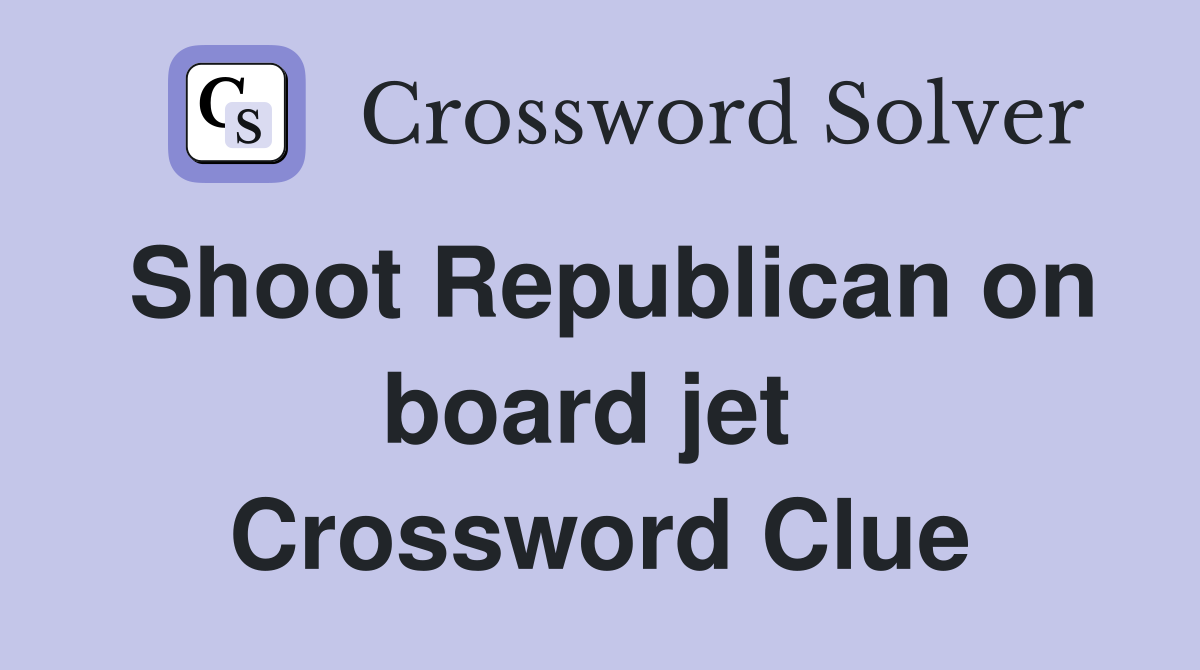Shoot Republican on board jet  Crossword Clue