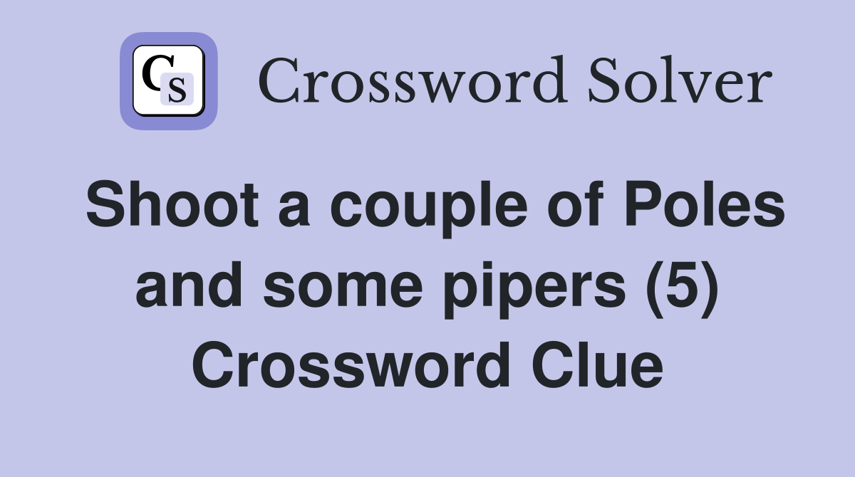 Shoot a couple of Poles and some pipers (5) Crossword Clue