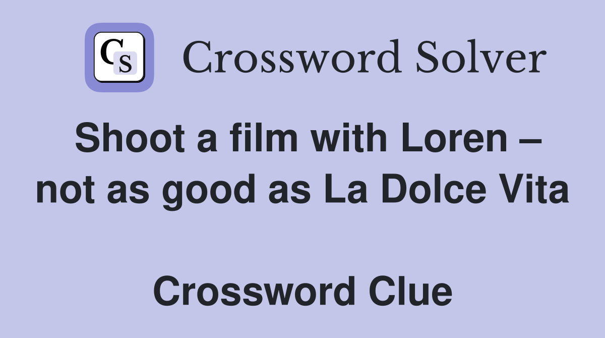 Shoot a film with Loren – not as good as La Dolce Vita  Crossword Clue