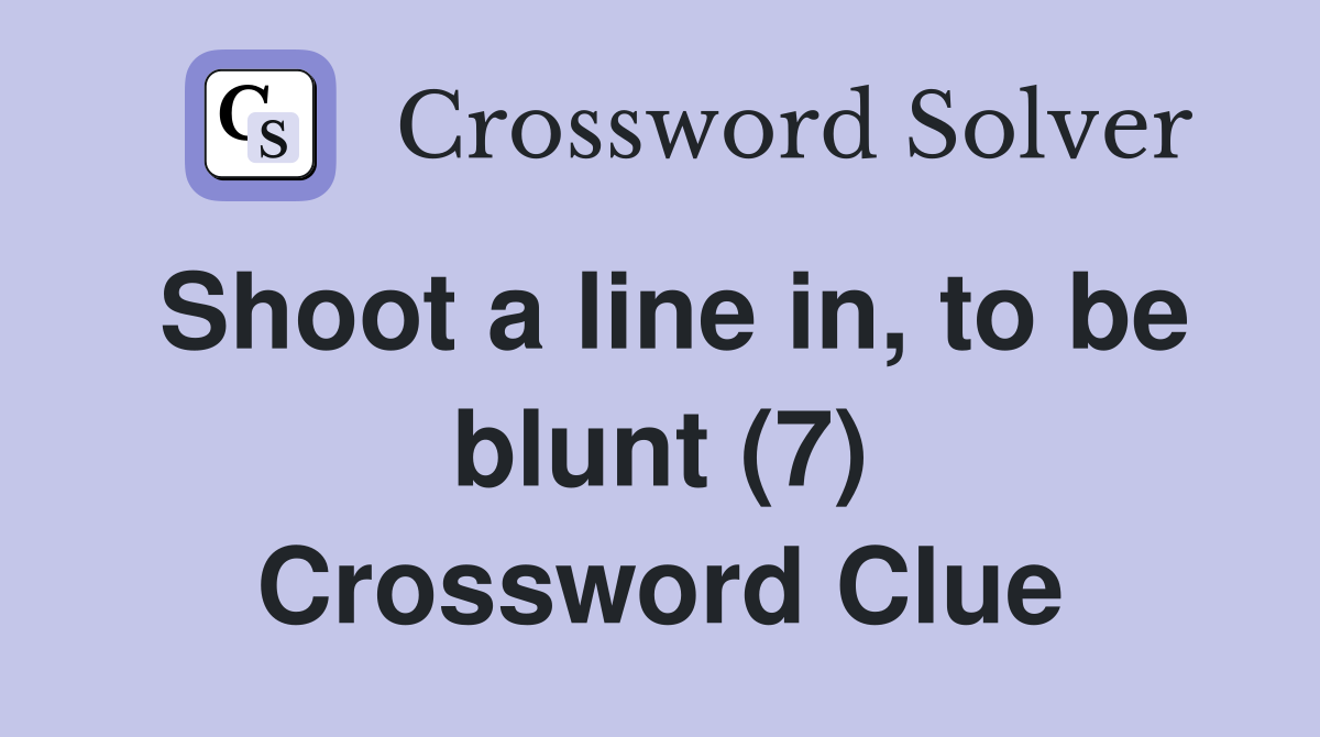 Shoot a line in, to be blunt (7) Crossword Clue