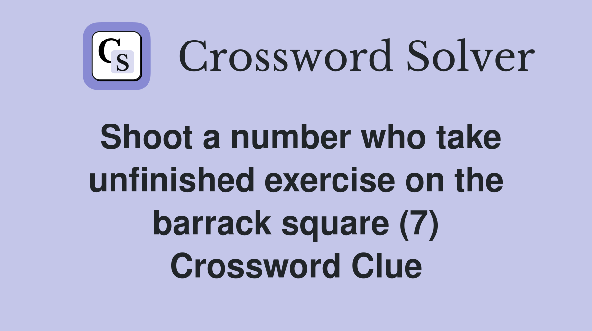 Shoot a number who take unfinished exercise on the barrack square (7) Crossword Clue