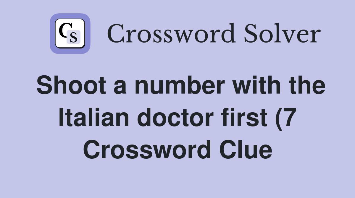 Shoot a number with the Italian doctor first (7) Crossword Clue Shoot a number with the Italian doctor first (7) Crossword Clue