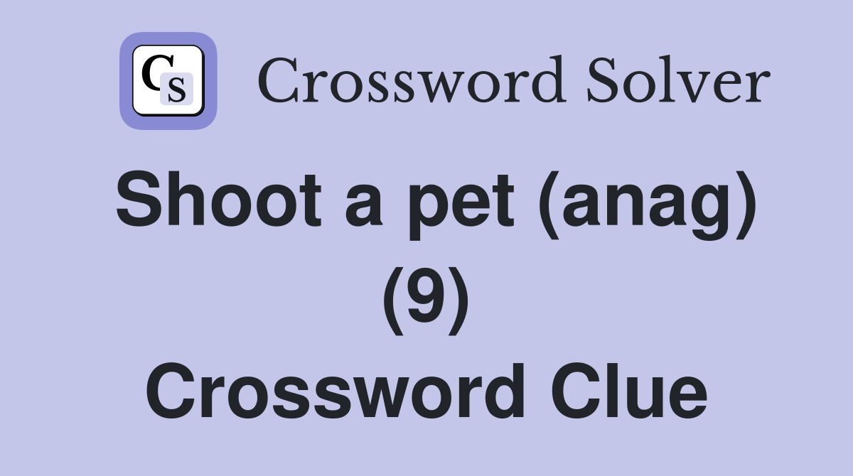 Shoot a pet (anag) (9) Crossword Clue