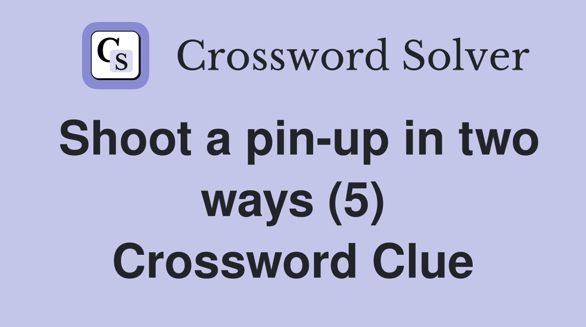Shoot a pin-up in two ways (5) Crossword Clue