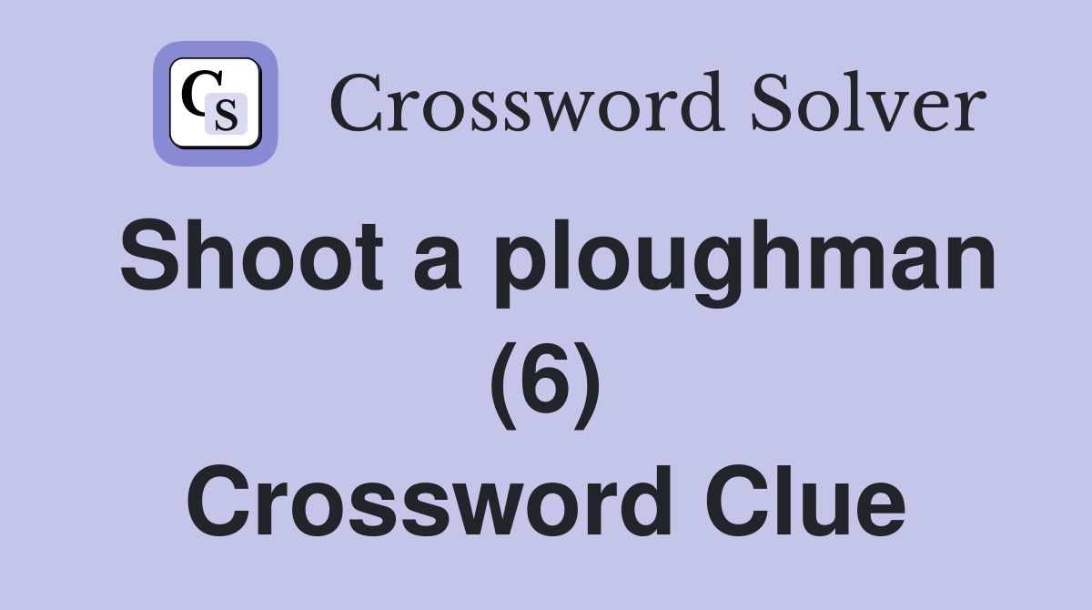 Shoot a ploughman (6) Crossword Clue