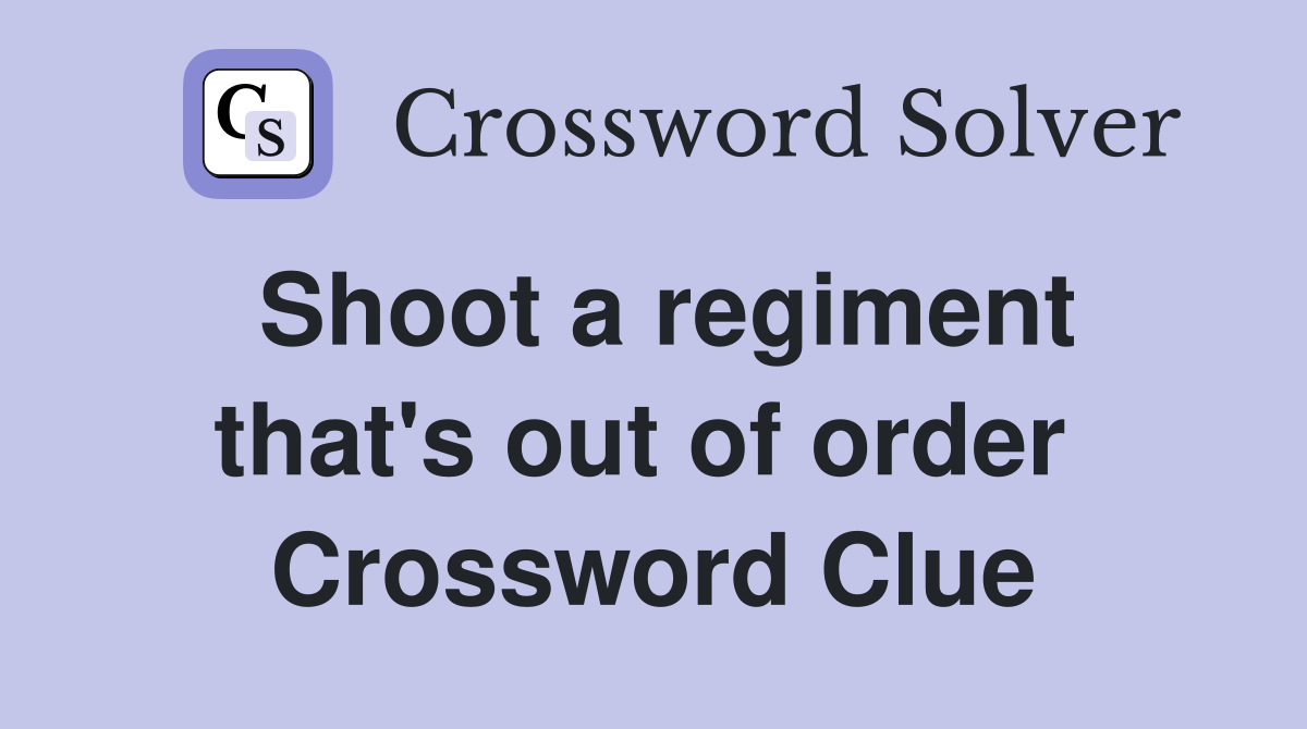 Shoot a regiment that's out of order  Crossword Clue