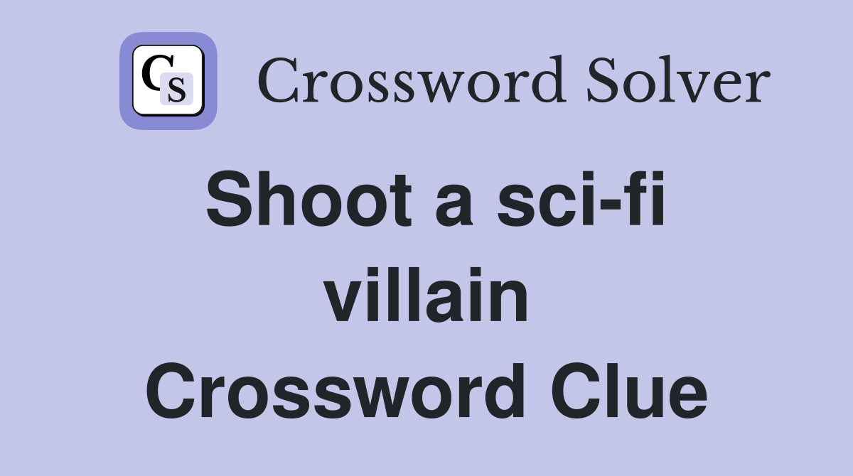 Shoot a sci-fi villain Crossword Clue