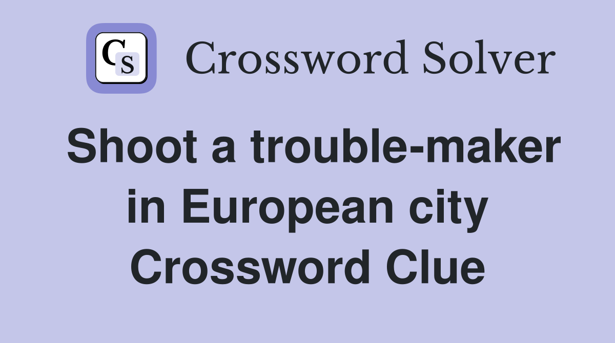 Shoot a trouble-maker in European city Crossword Clue
