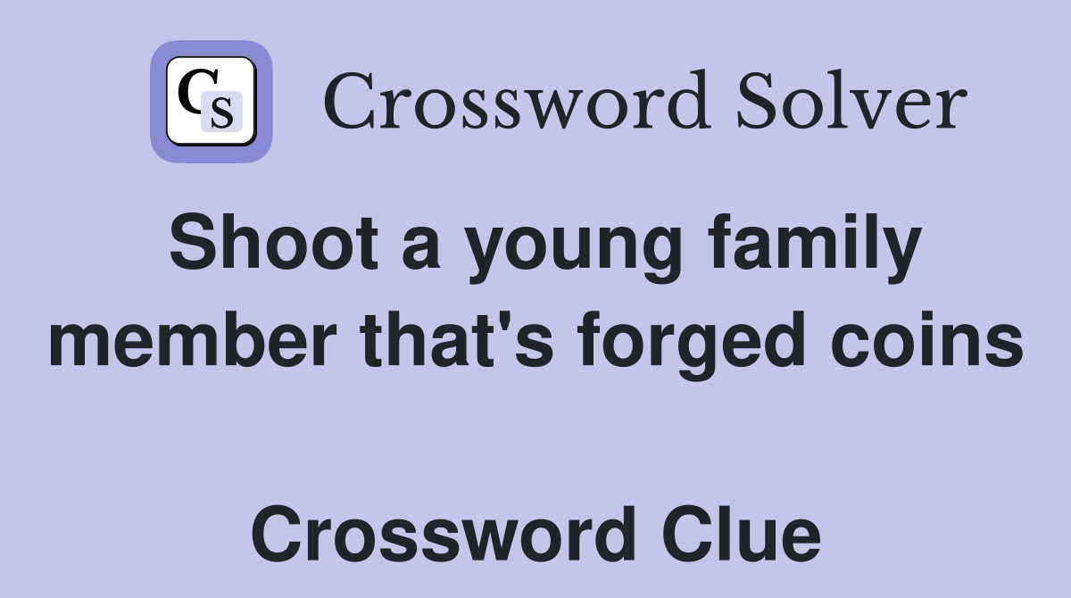 Shoot a young family member that's forged coins  Crossword Clue