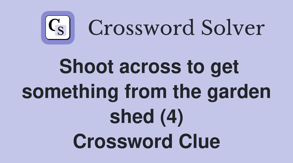 Shoot across to get something from the garden shed (4) Crossword Clue