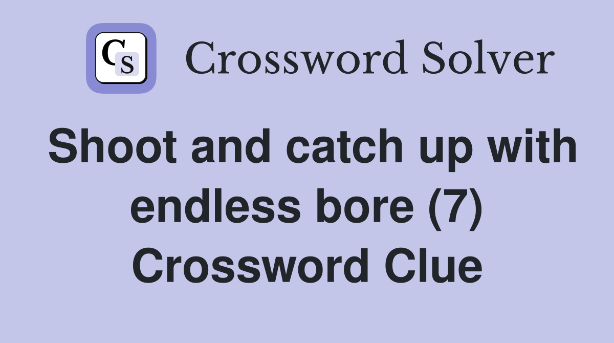 Shoot and catch up with endless bore (7) Crossword Clue