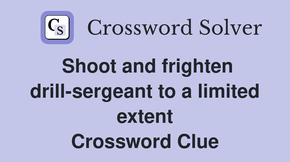 Shoot and frighten drill-sergeant to a limited extent Crossword Clue