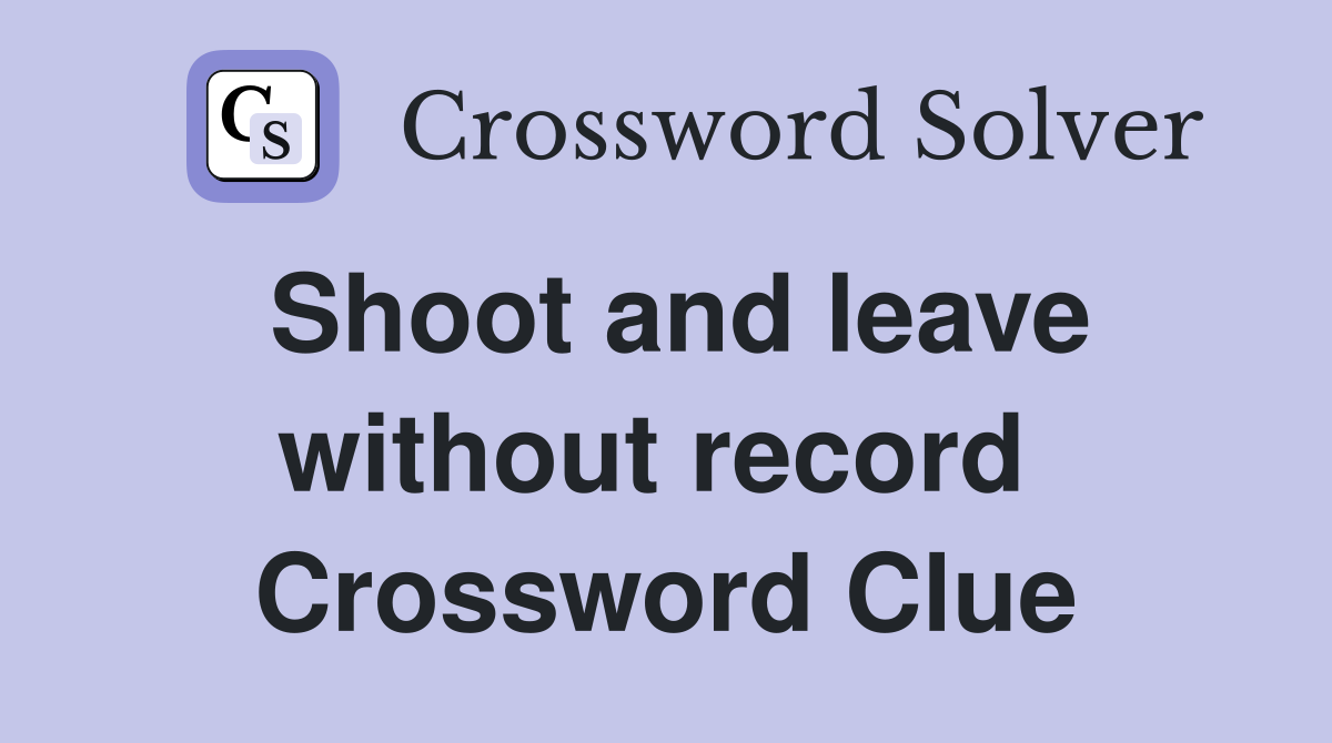 Shoot and leave without record  Crossword Clue
