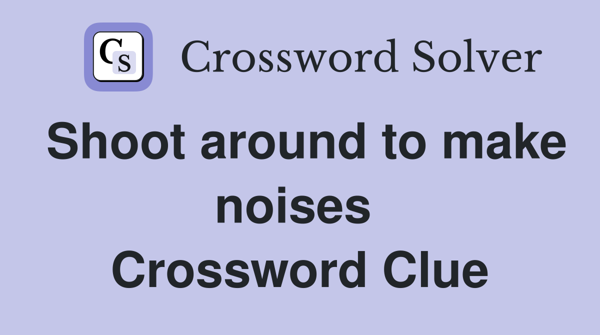 Shoot around to make noises  Crossword Clue