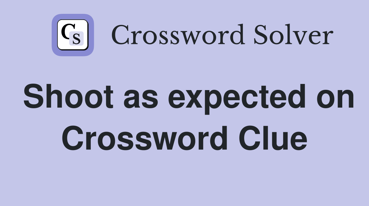Shoot as expected on Crossword Clue
