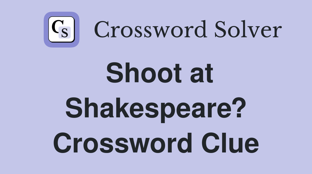 Shoot at Shakespeare? Crossword Clue