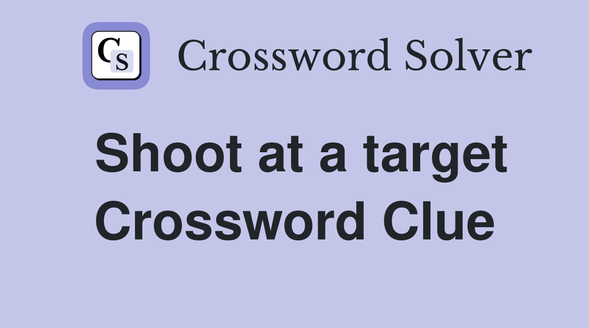 Shoot at a target Crossword Clue