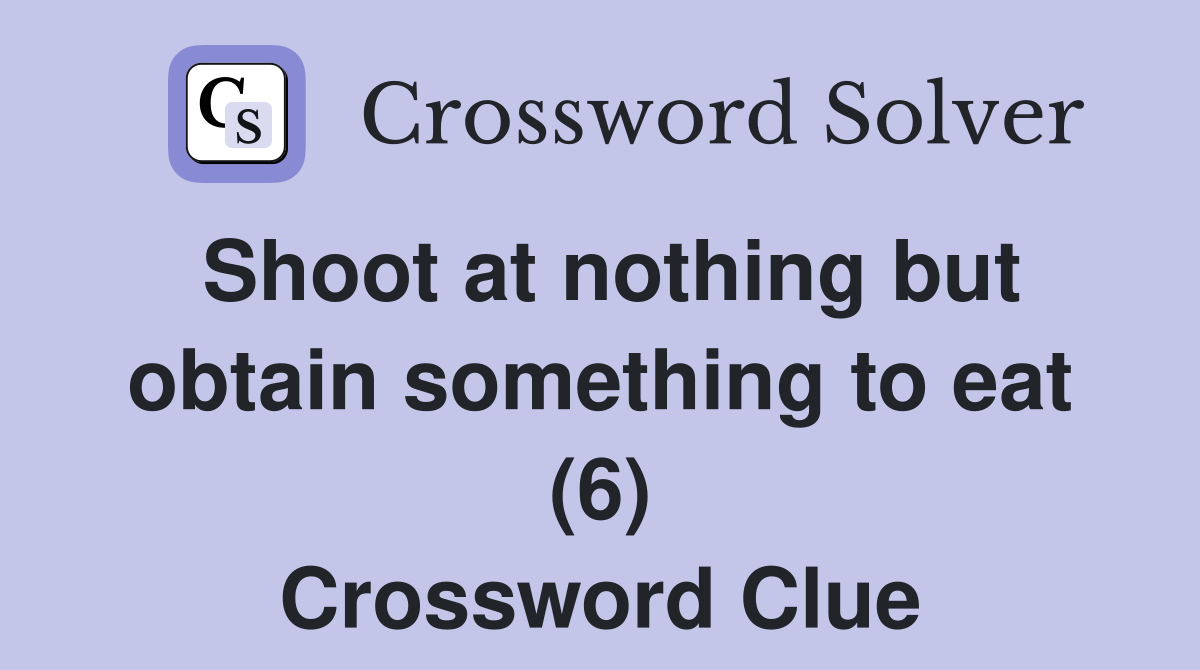 Shoot at nothing but obtain something to eat (6) Crossword Clue
