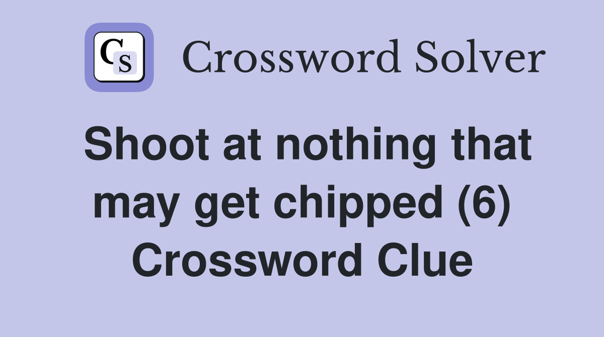 Shoot at nothing that may get chipped (6) Crossword Clue