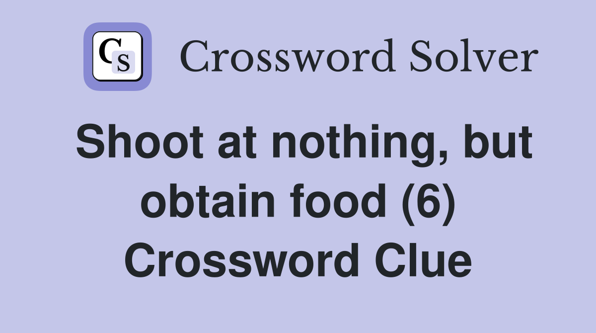 Shoot at nothing, but obtain food (6) Crossword Clue