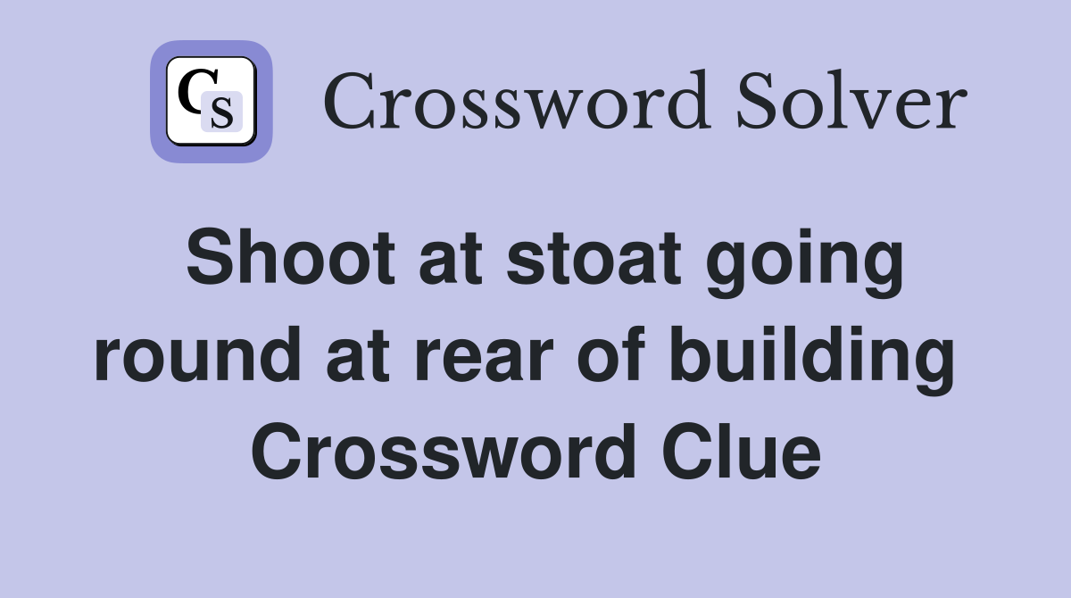 Shoot at stoat going round at rear of building  Crossword Clue