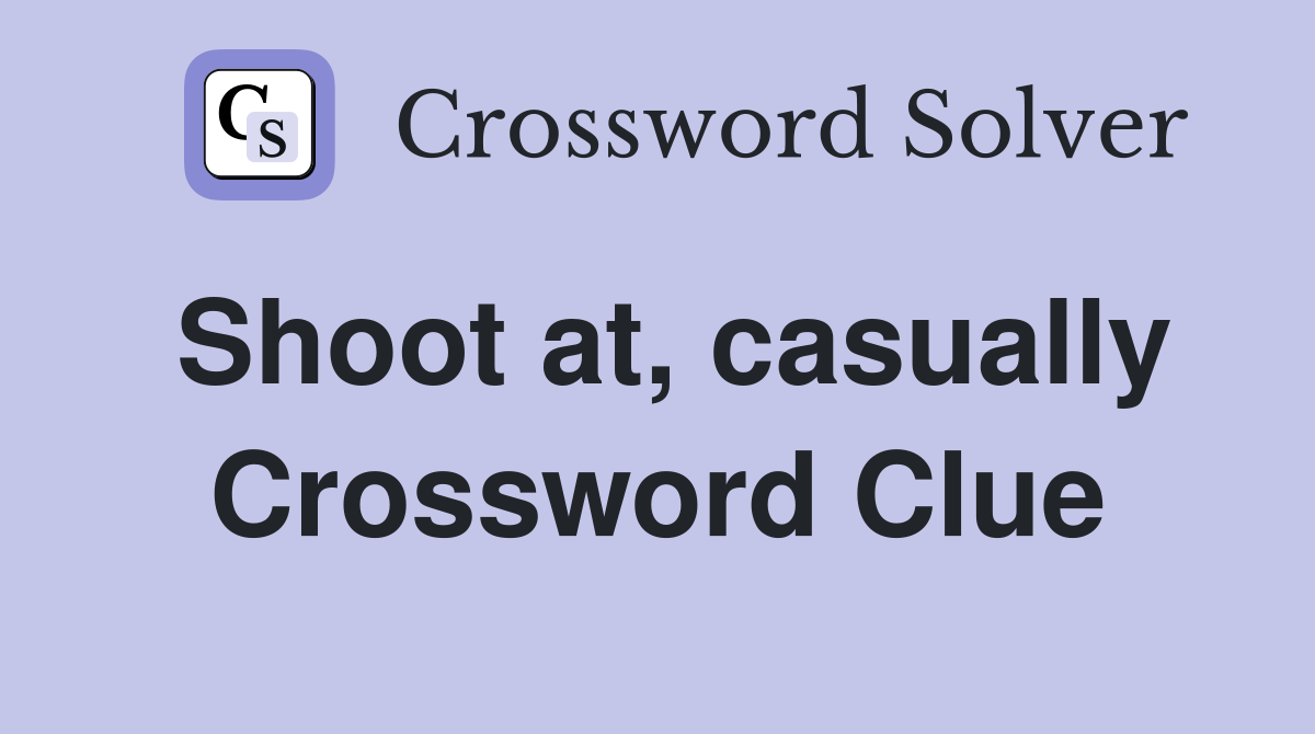 Shoot at, casually Crossword Clue