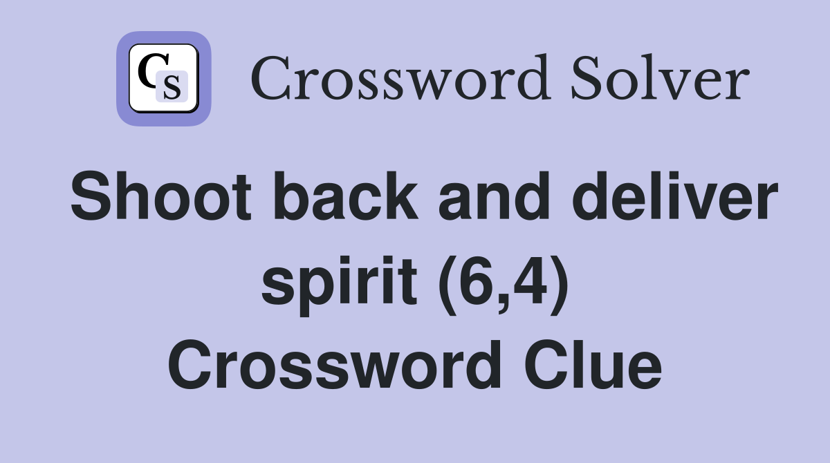 Shoot back and deliver spirit (6,4) Crossword Clue