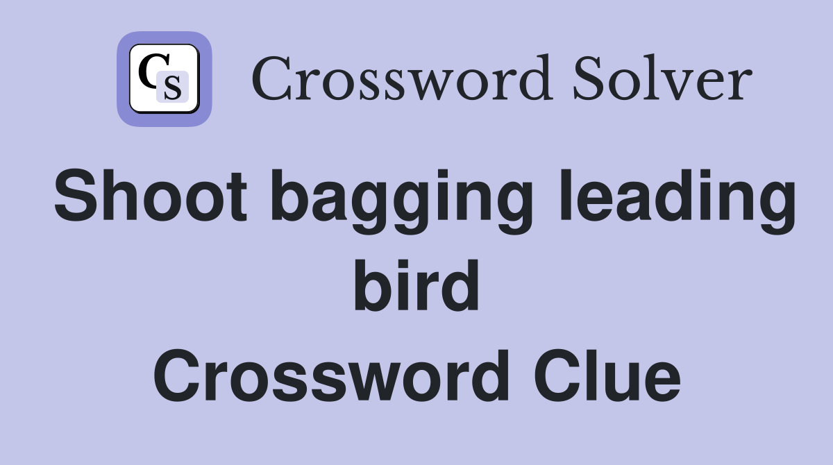 Shoot bagging leading bird Crossword Clue