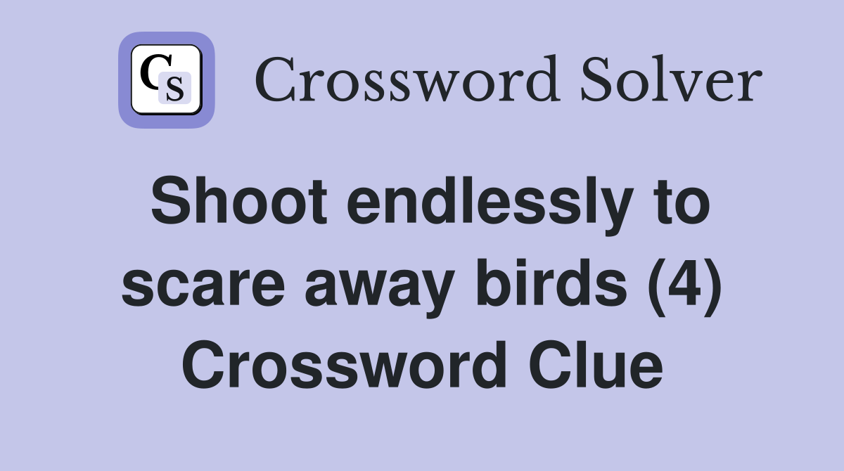 Shoot endlessly to scare away birds (4) Crossword Clue