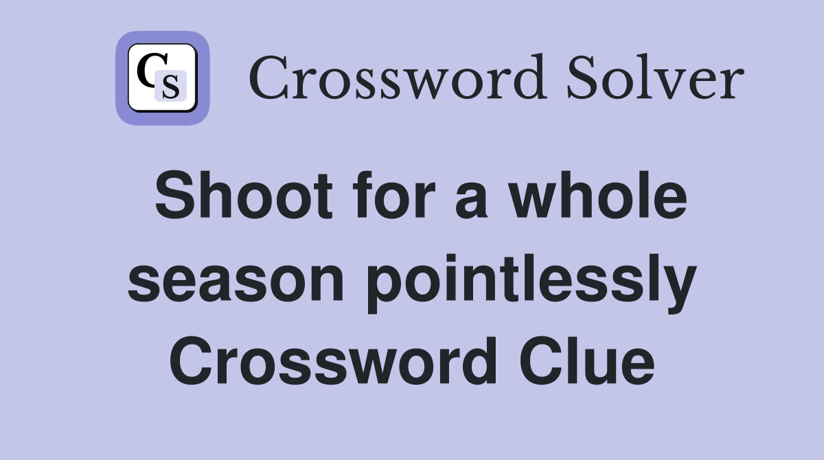 Shoot for a whole season pointlessly Crossword Clue