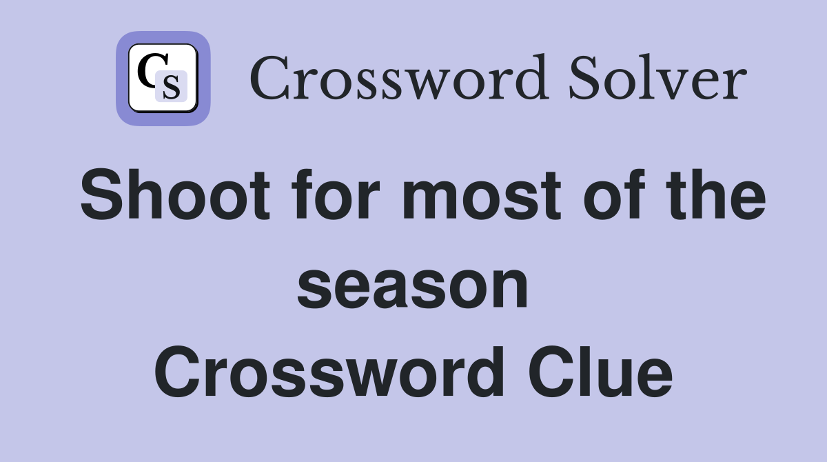 Shoot for most of the season Crossword Clue