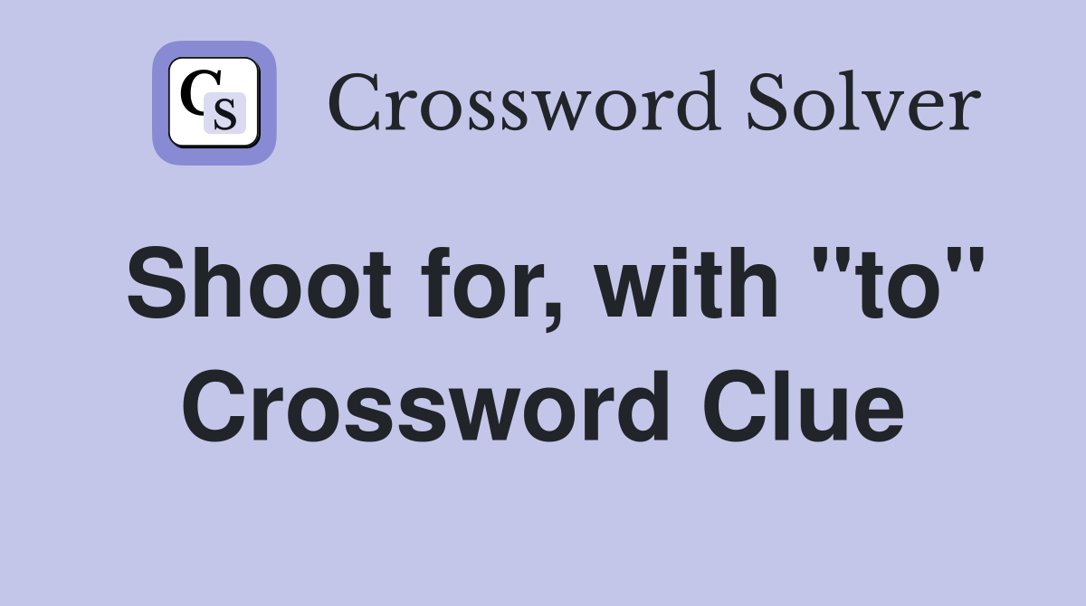 Shoot for, with "to" Crossword Clue