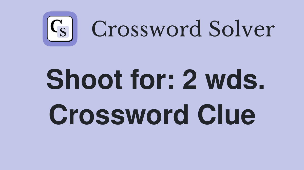 Shoot for: 2 wds. Crossword Clue