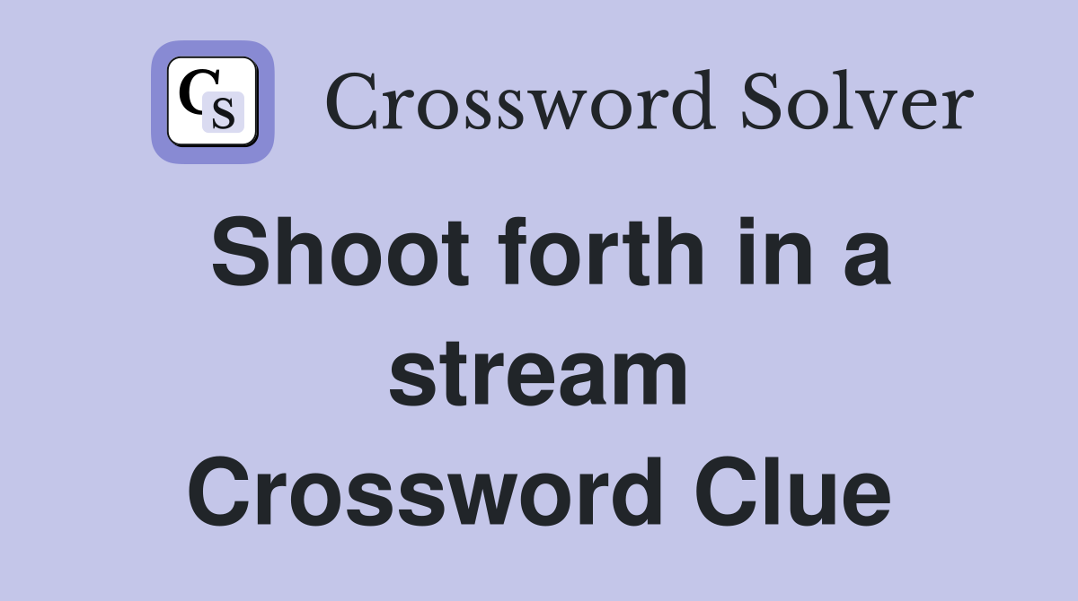 Shoot forth in a stream Crossword Clue