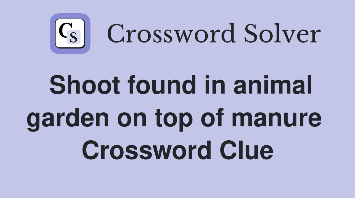 Shoot found in animal garden on top of manure  Crossword Clue