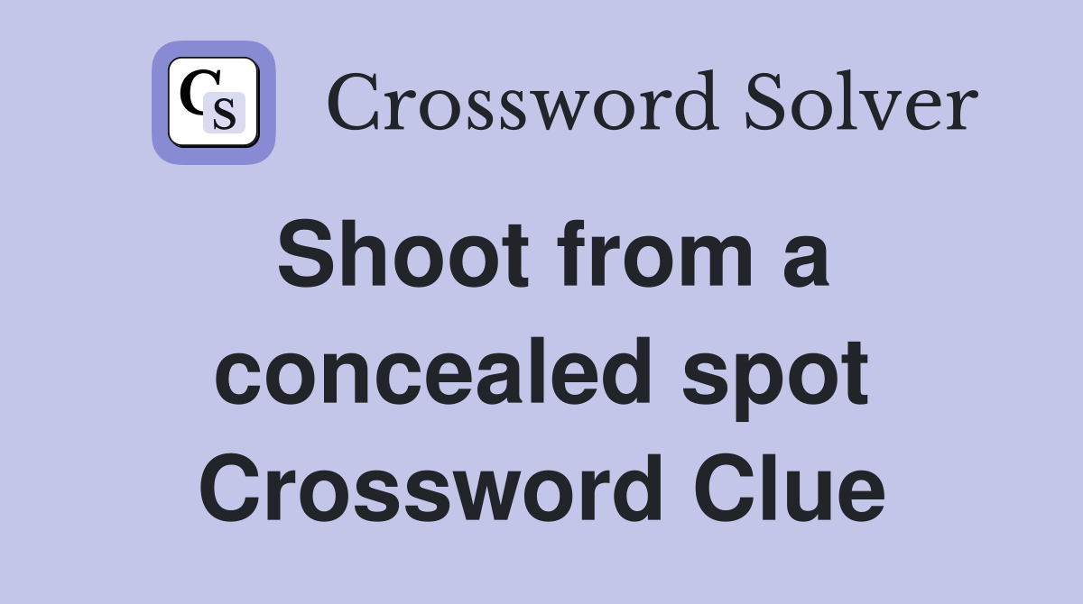 Shoot from a concealed spot Crossword Clue