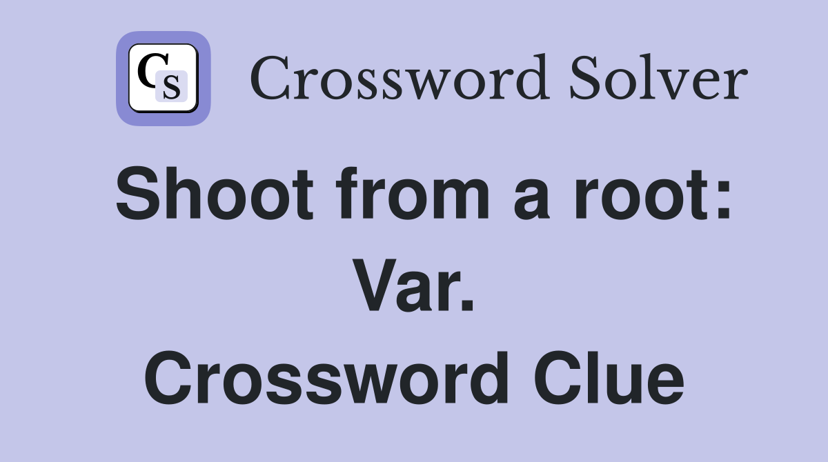 Shoot from a root: Var. Crossword Clue