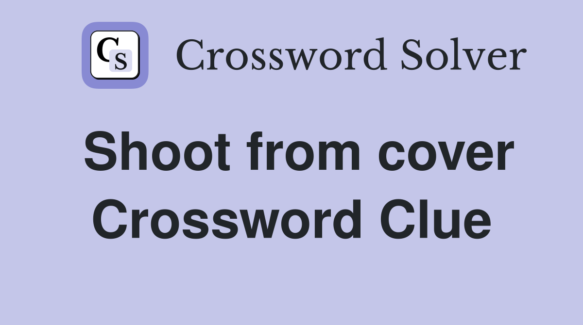 Shoot from cover Crossword Clue