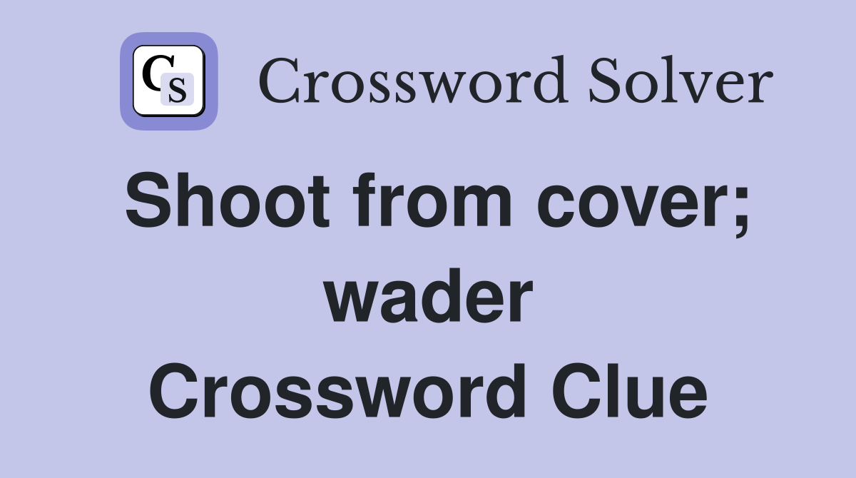 Shoot from cover; wader Crossword Clue
