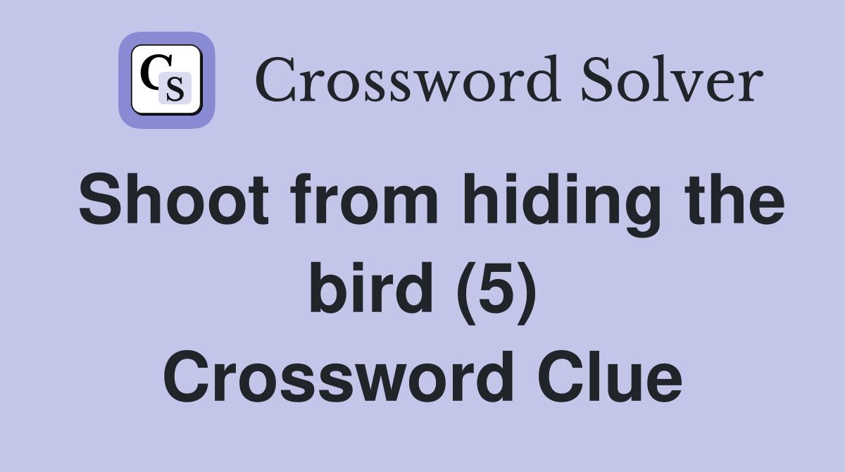 Shoot from hiding the bird (5) Crossword Clue